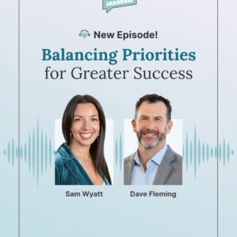 Balancing Priorities for Greater Success with Dave Fleming and Sam Wyatt