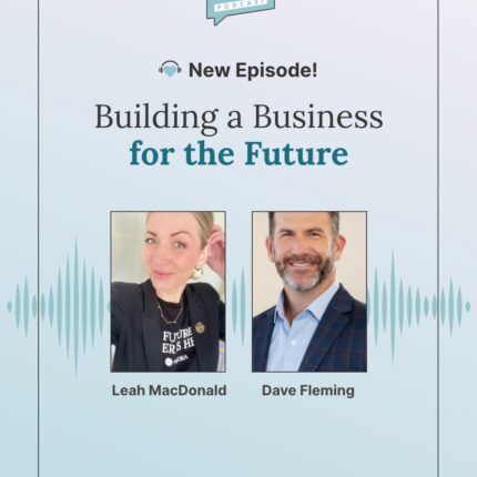 EP38 - Building a Business for the Future with Leah MacDonald and Dave Fleming
